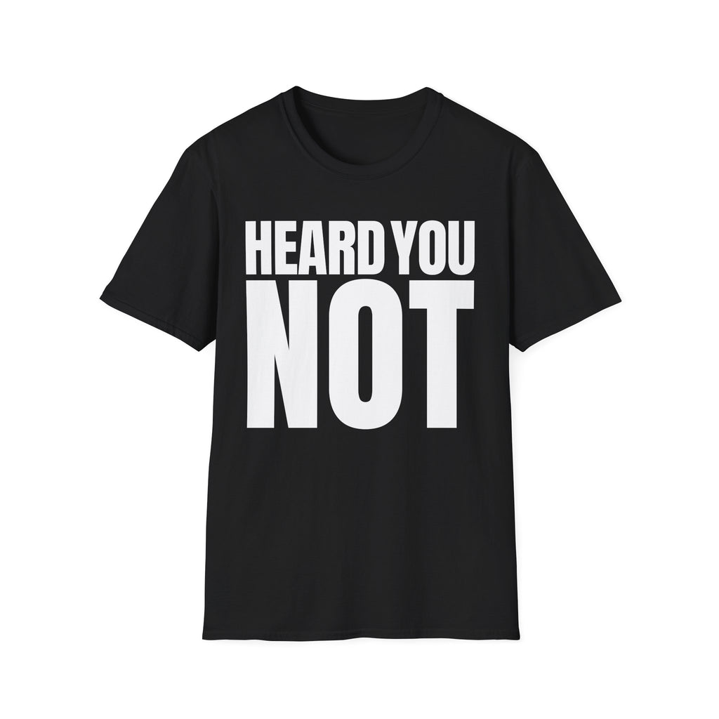 HEARD YOU NOT T-SHIRT