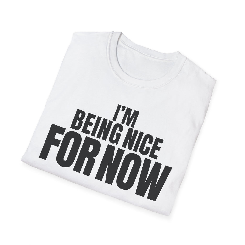 I'M BEING NICE FOR NOW T-SHIRT