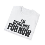 I'M BEING NICE FOR NOW T-SHIRT