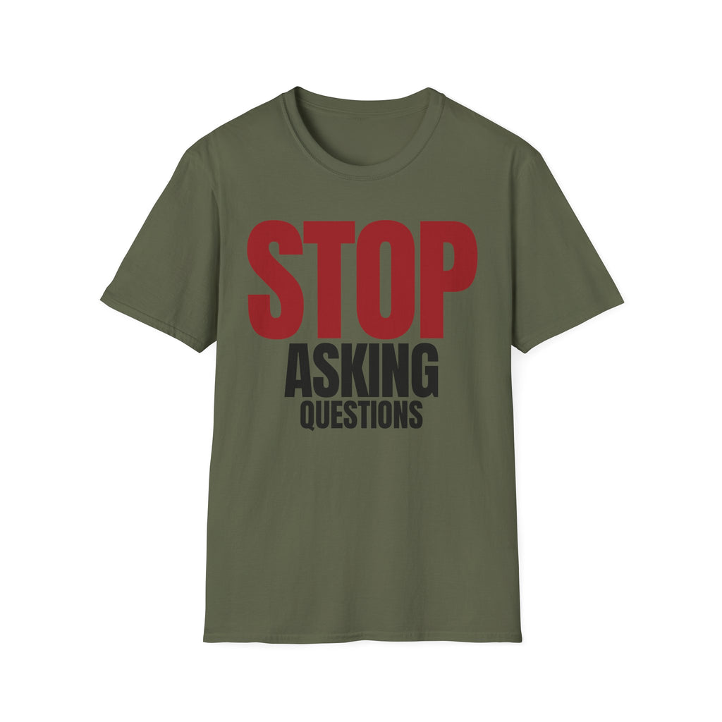 STOP ASKING QUESTIONS T-SHIRT