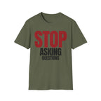 STOP ASKING QUESTIONS T-SHIRT