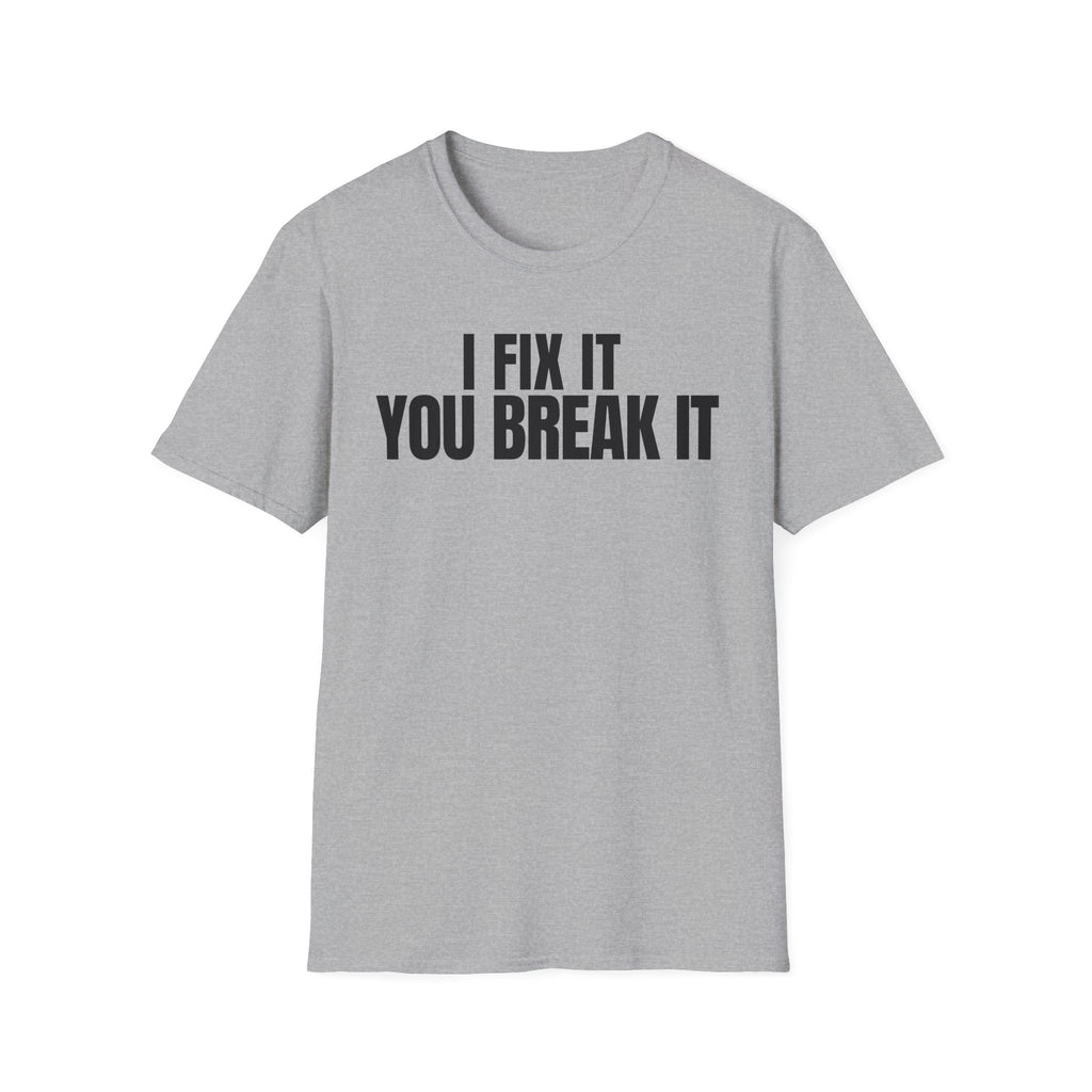 I FIX IT YOU BREAK IT 2 T-SHIRT
