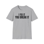 I FIX IT YOU BREAK IT 2 T-SHIRT