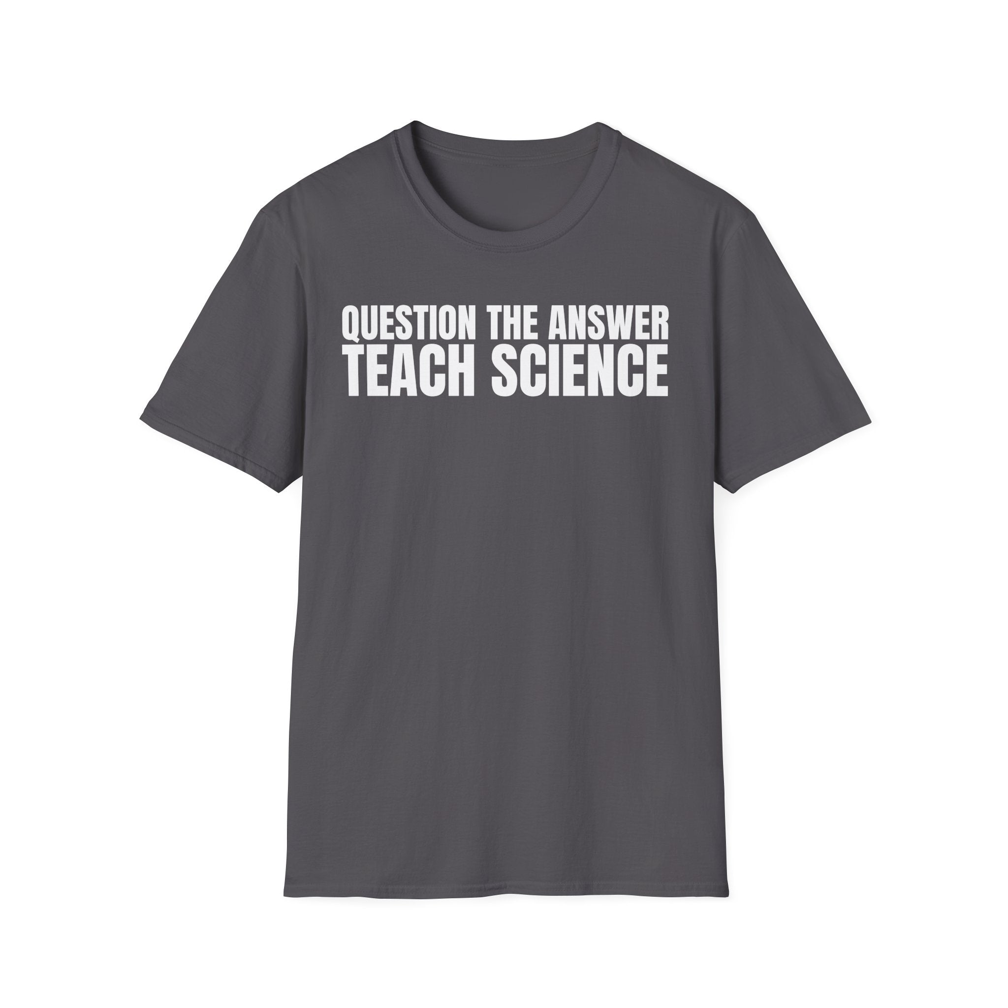 QUESTION THE ANSWER TEACH SCIENCE T-SHIRT