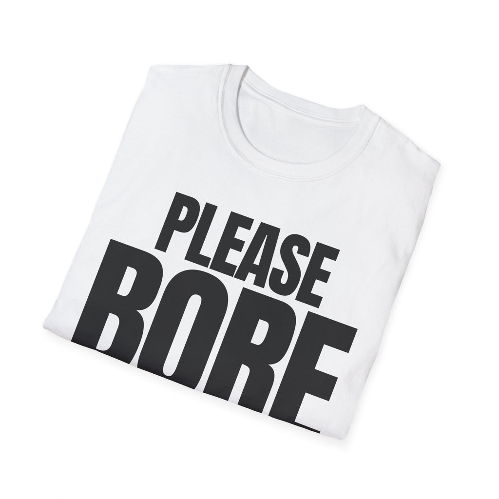 PLEASE BORE SOMEONE ELSE T-SHIRT