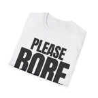 PLEASE BORE SOMEONE ELSE T-SHIRT