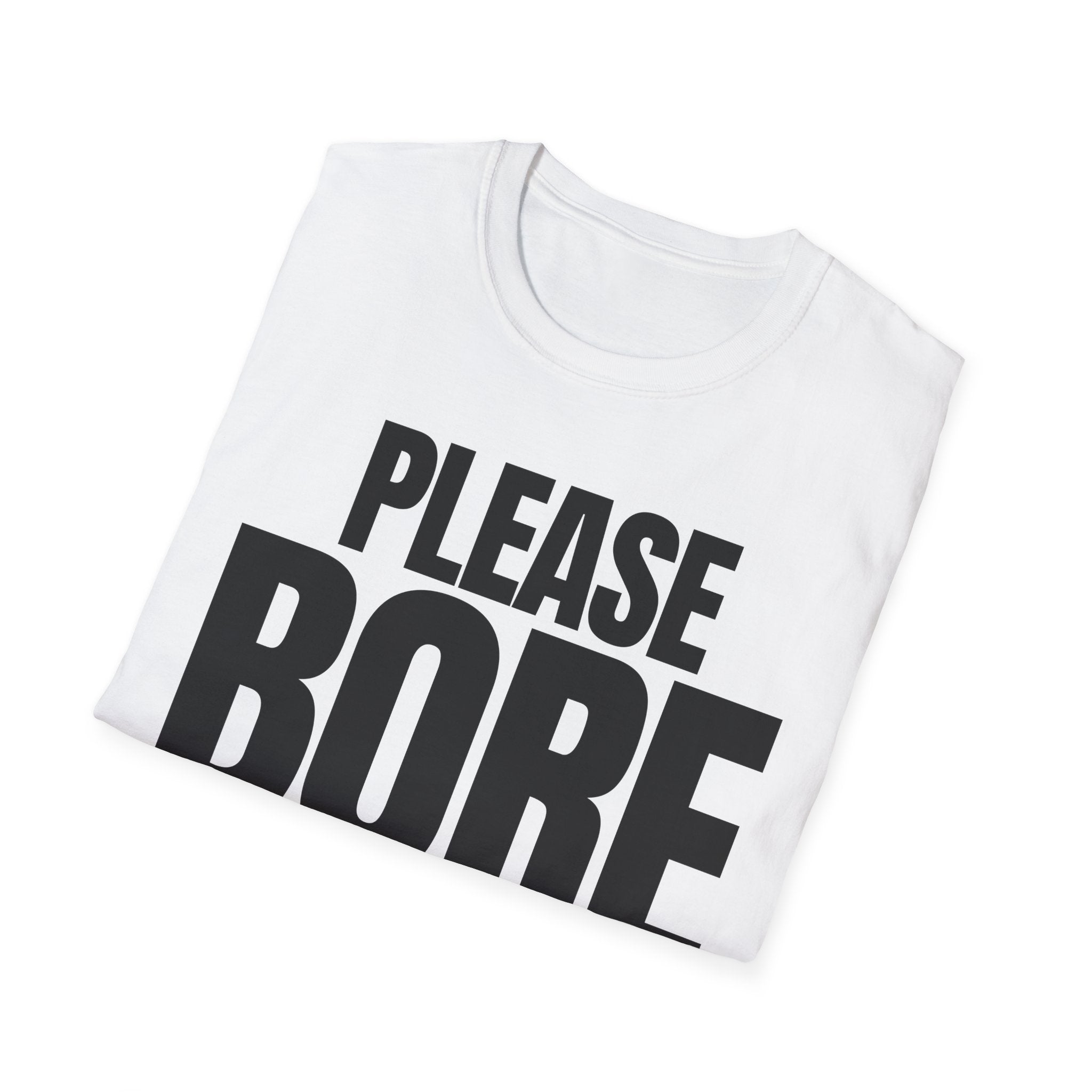 PLEASE BORE SOMEONE ELSE T-SHIRT