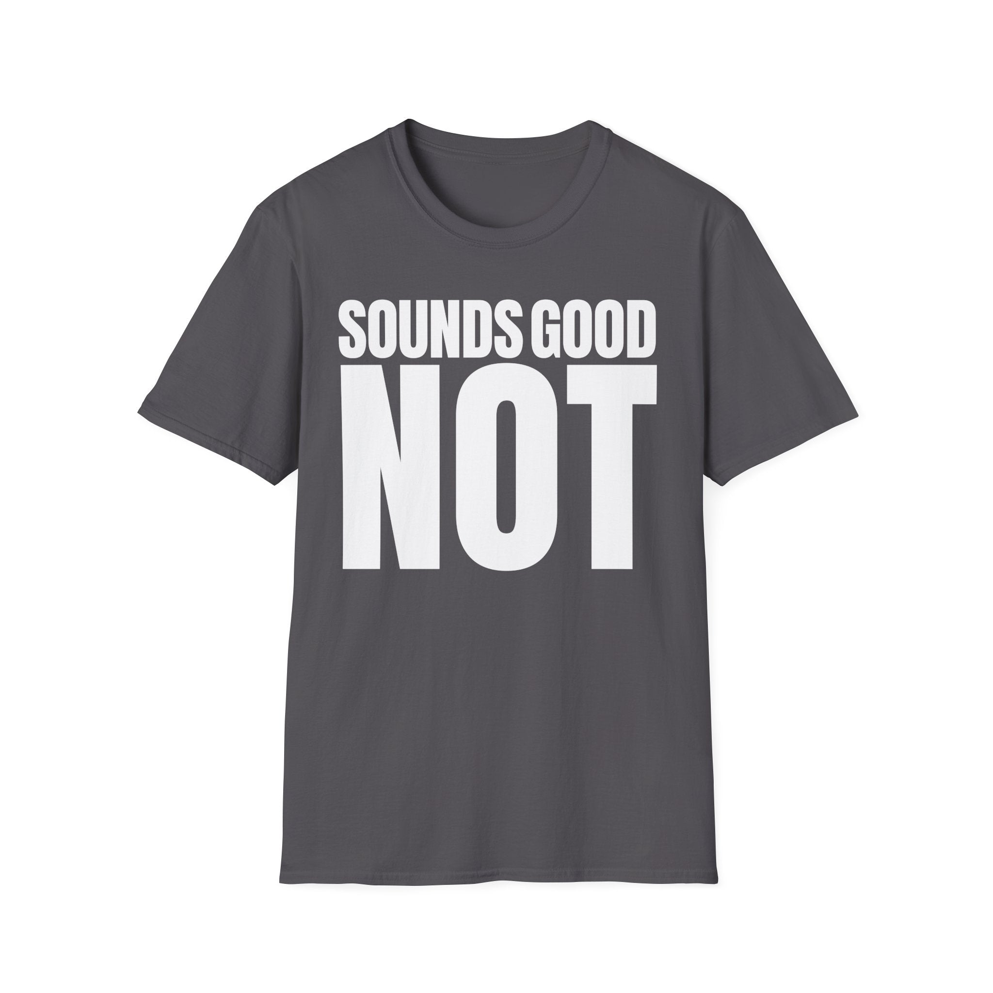SOUNDS GOOD NOT T-SHIRT