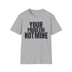 YOUR PROBLEM NOT MINE T-SHIRT | Minimalist Statement Tee | Bold Typography Shirt