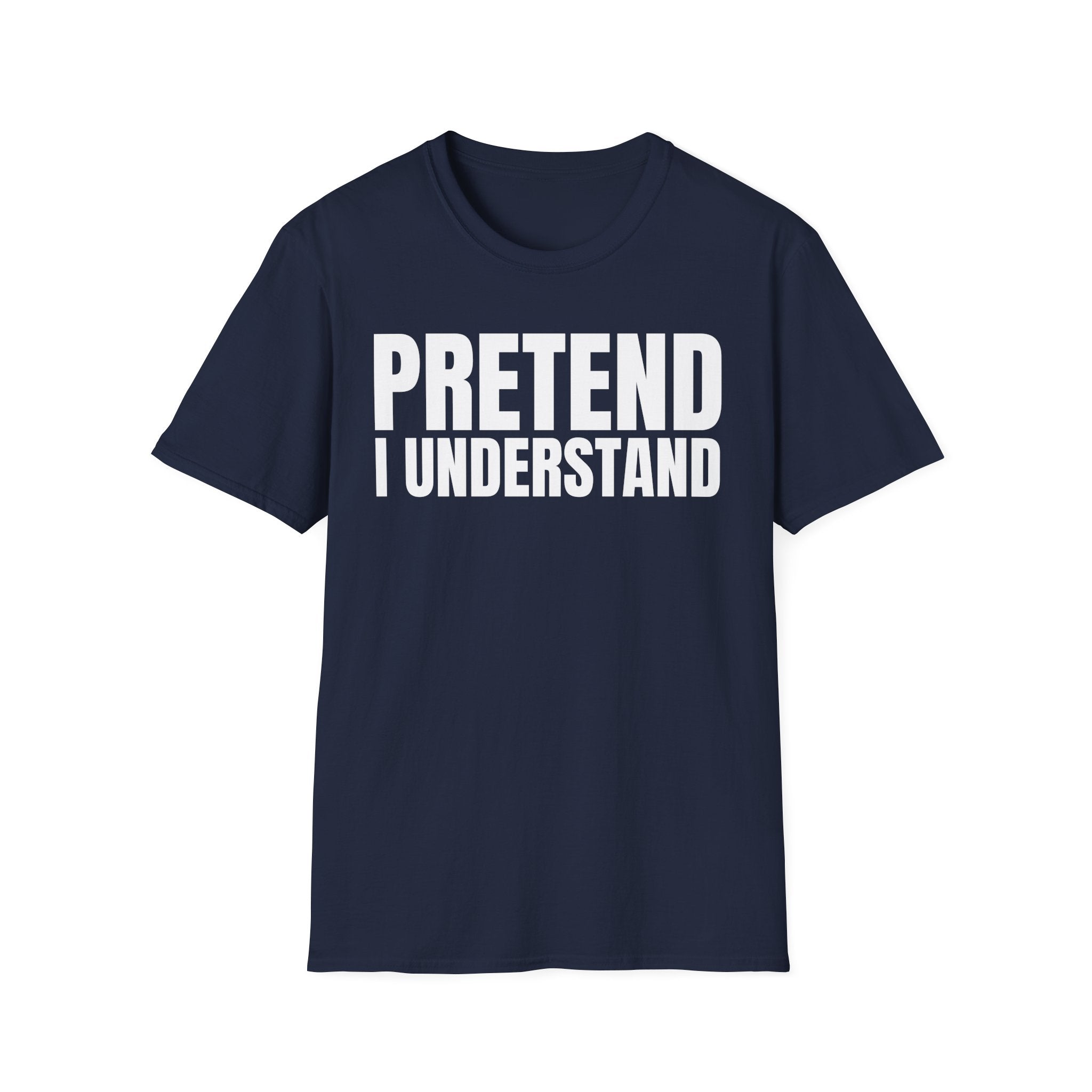 PRETEND I UNDERSTAND T-SHIRT