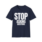 STOP ASKING QUESTIONS T-SHIRT