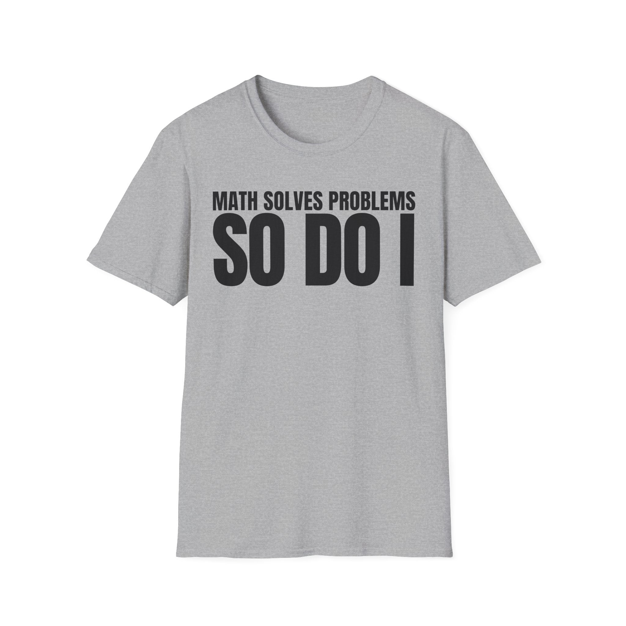 MATH SOLVES PROBLEMS SO DO I T-SHIRT