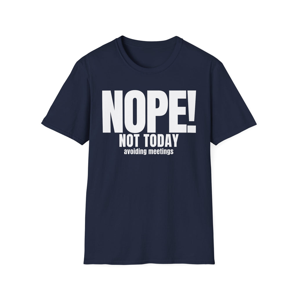 NOPE NOT TODAY avoiding meetings T-SHIRT