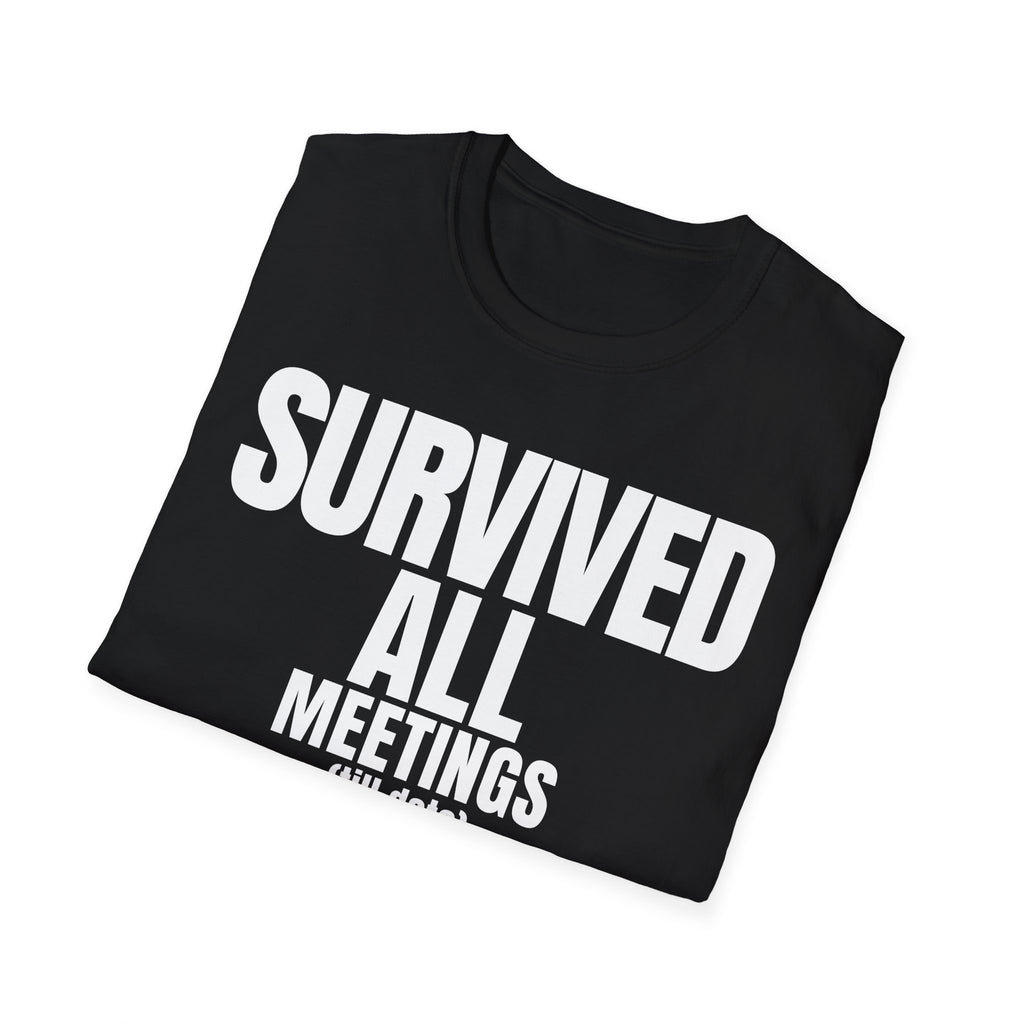 SURVIVED ALL MEETINGS (till date) T-SHIRT