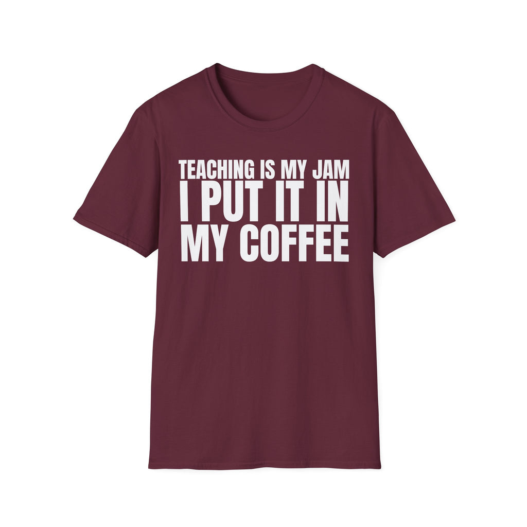 TEACHING IS MY JAM I PUT IT IN MY COFFEE T-SHIRT