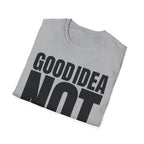 GOOD IDEA NOT T-SHIRT