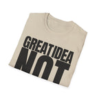 GREAT IDEA NOT REALLY T-SHIRT
