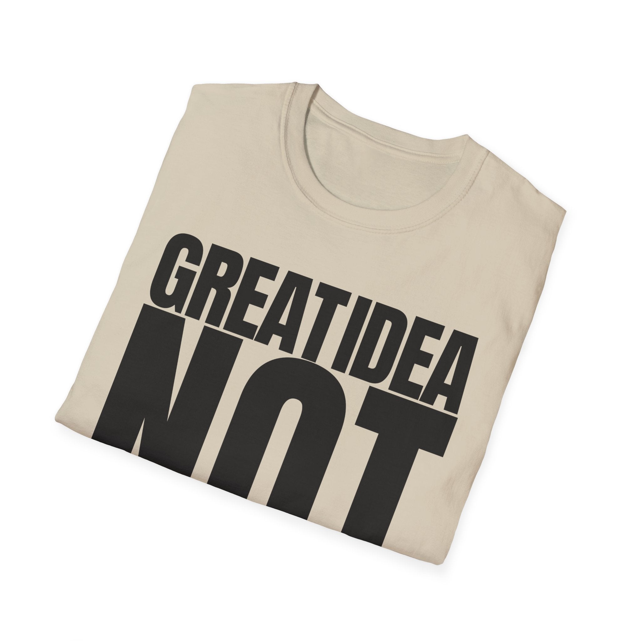 GREAT IDEA NOT REALLY T-SHIRT