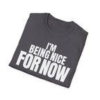 I'M BEING NICE FOR NOW T-SHIRT