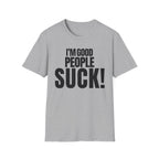 I'M GOOD PEOPLE SUCK! T-SHIRT