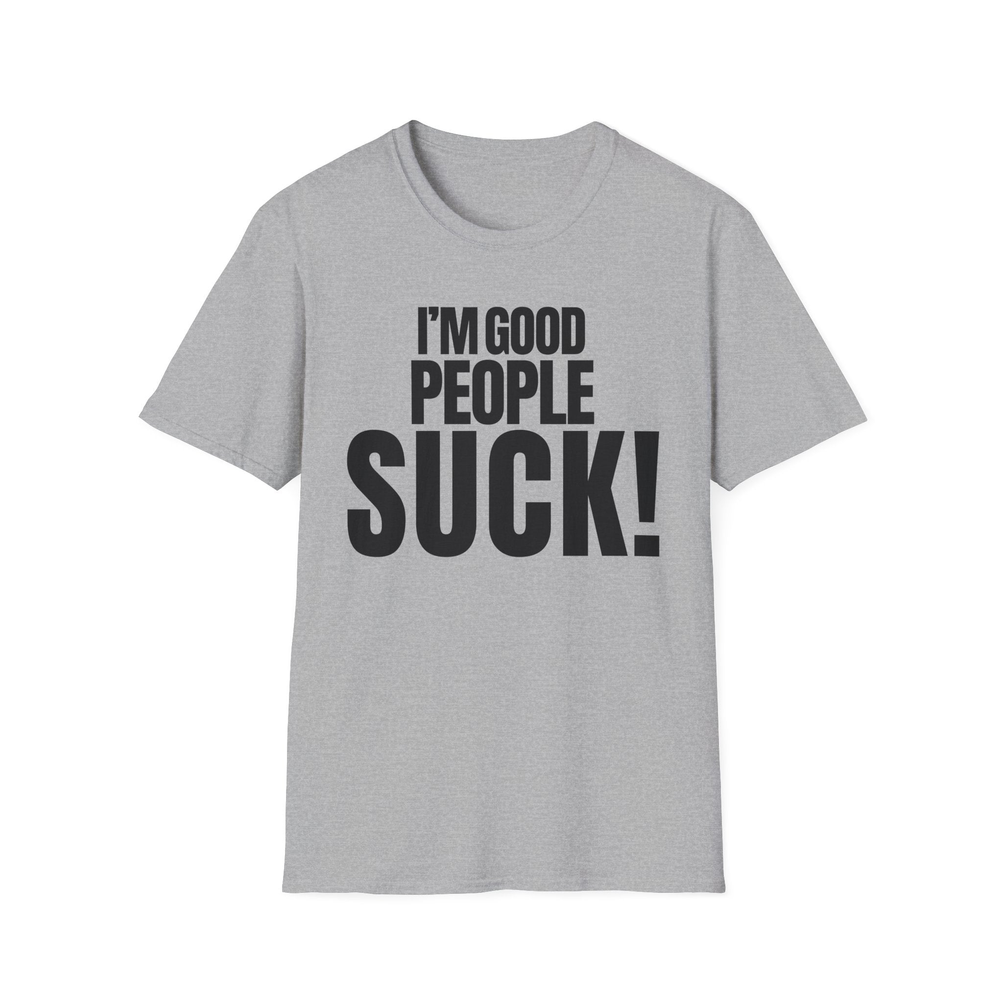 I'M GOOD PEOPLE SUCK! T-SHIRT
