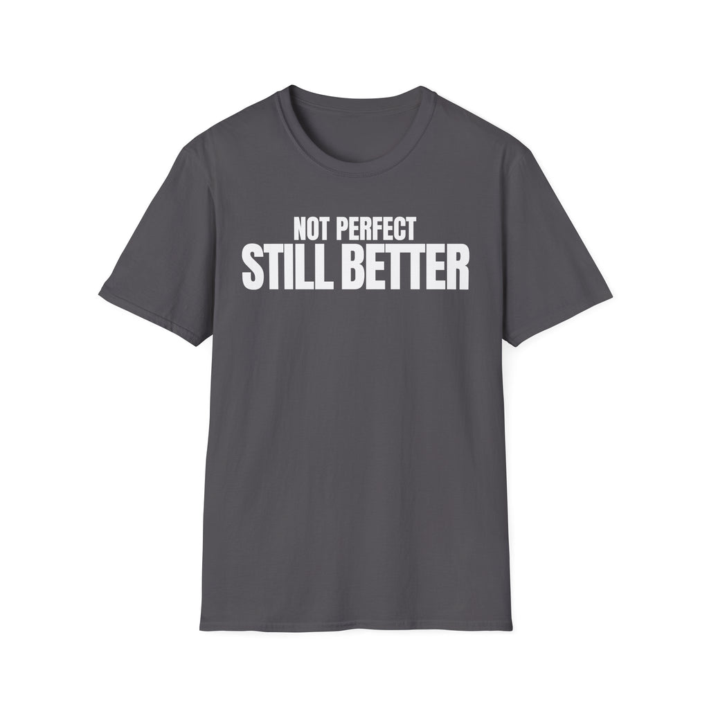 NOT PERFECT STILL BETTER T-SHIRT