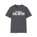 NOT PERFECT STILL BETTER T-SHIRT