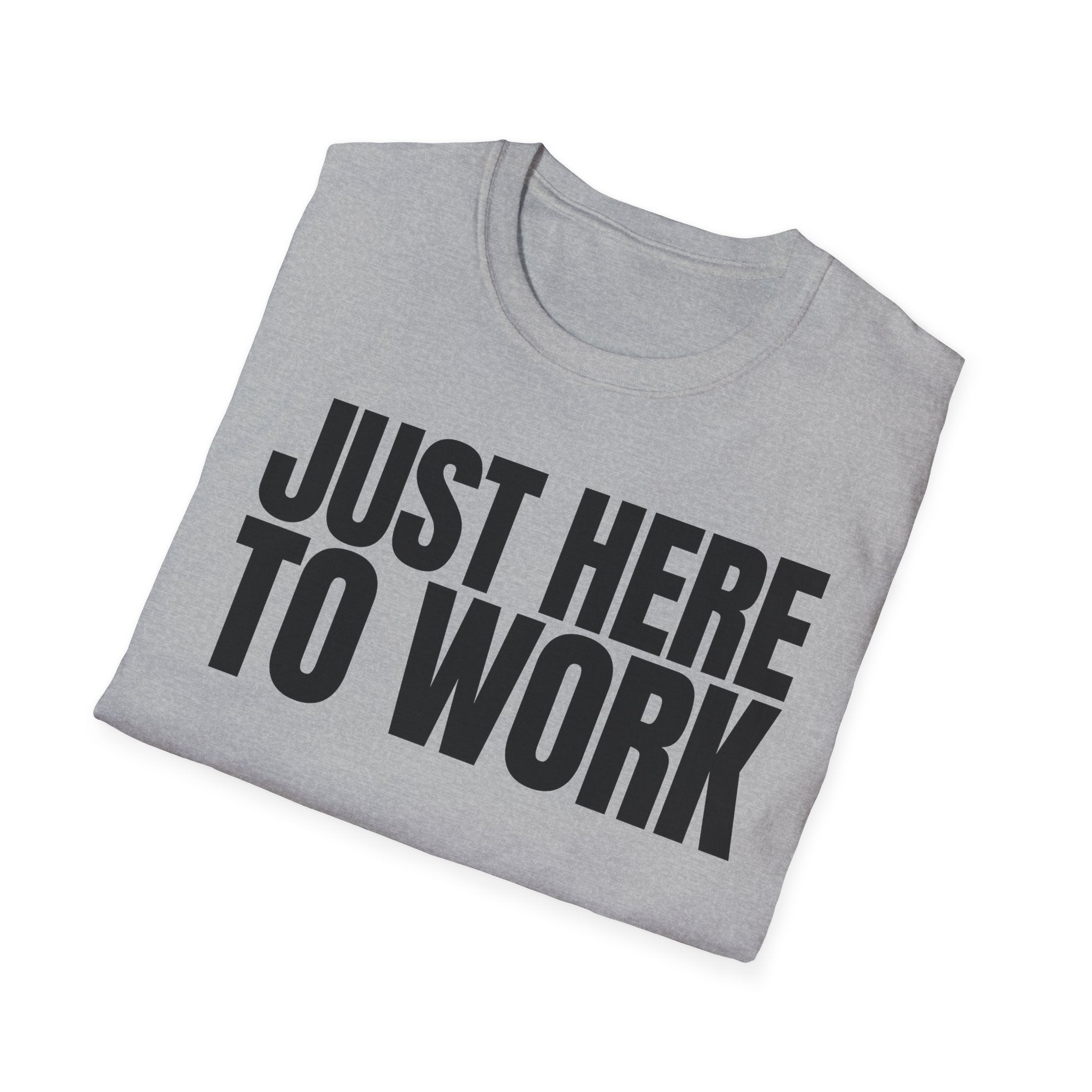 JUST HERE TO WORK T-SHIRT