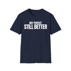 NOT PERFECT STILL BETTER T-SHIRT