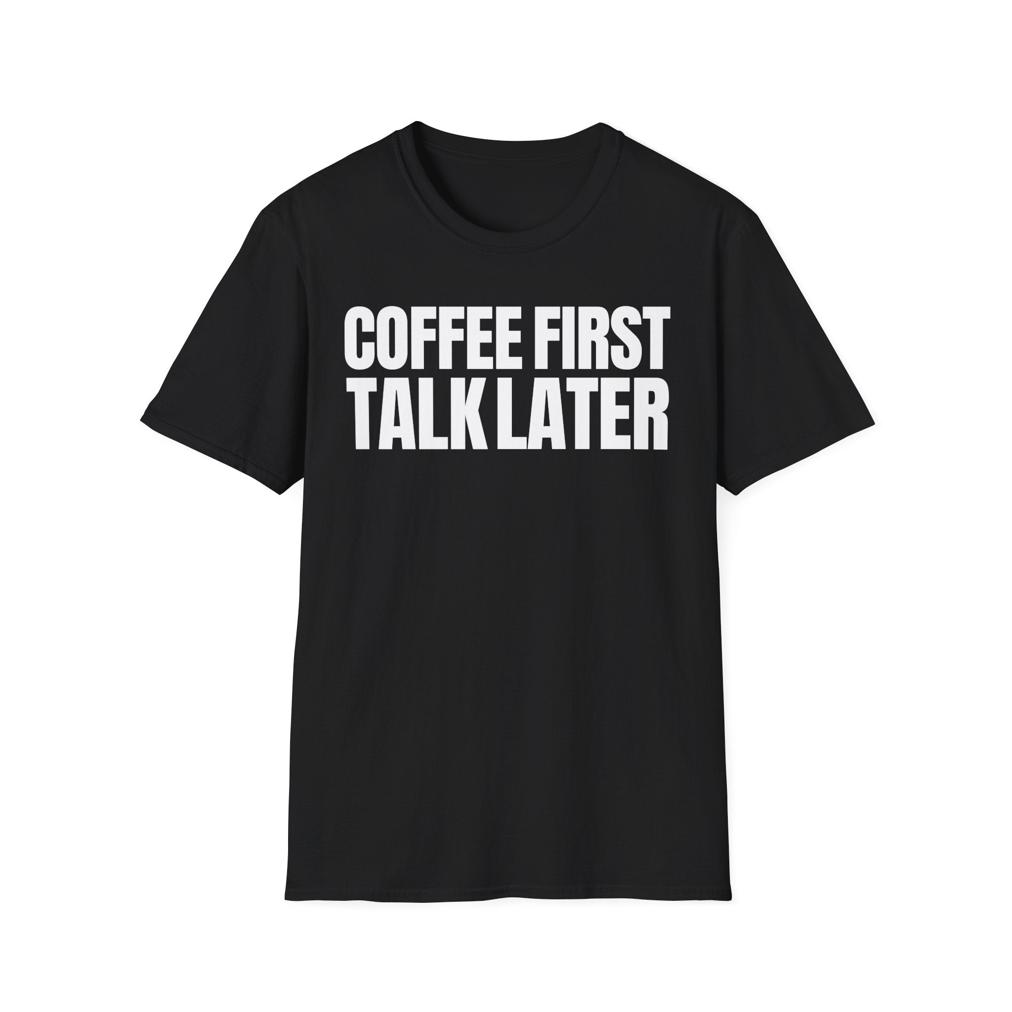 COFFEE FIRST TALK LATER T-SHIRT