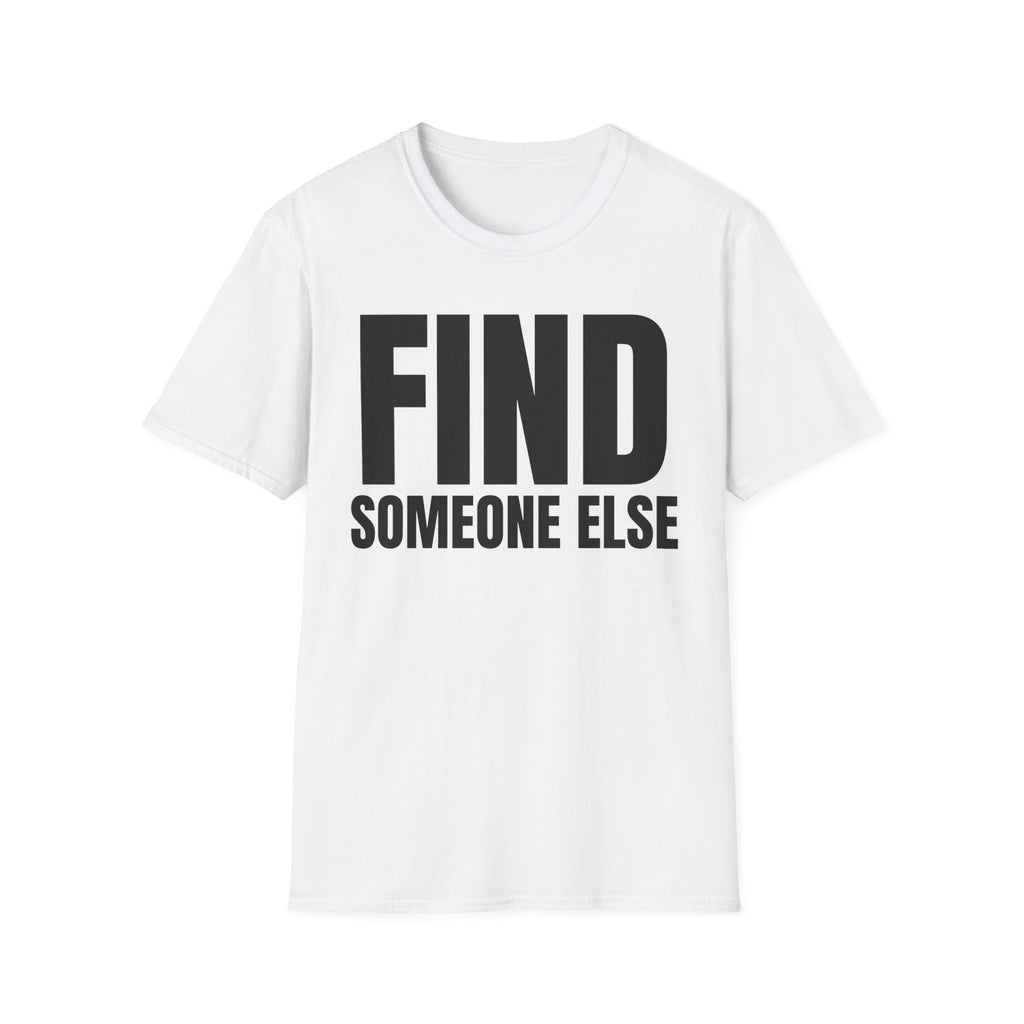 FIND SOMEONE ELSE T-SHIRT