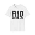 FIND SOMEONE ELSE T-SHIRT