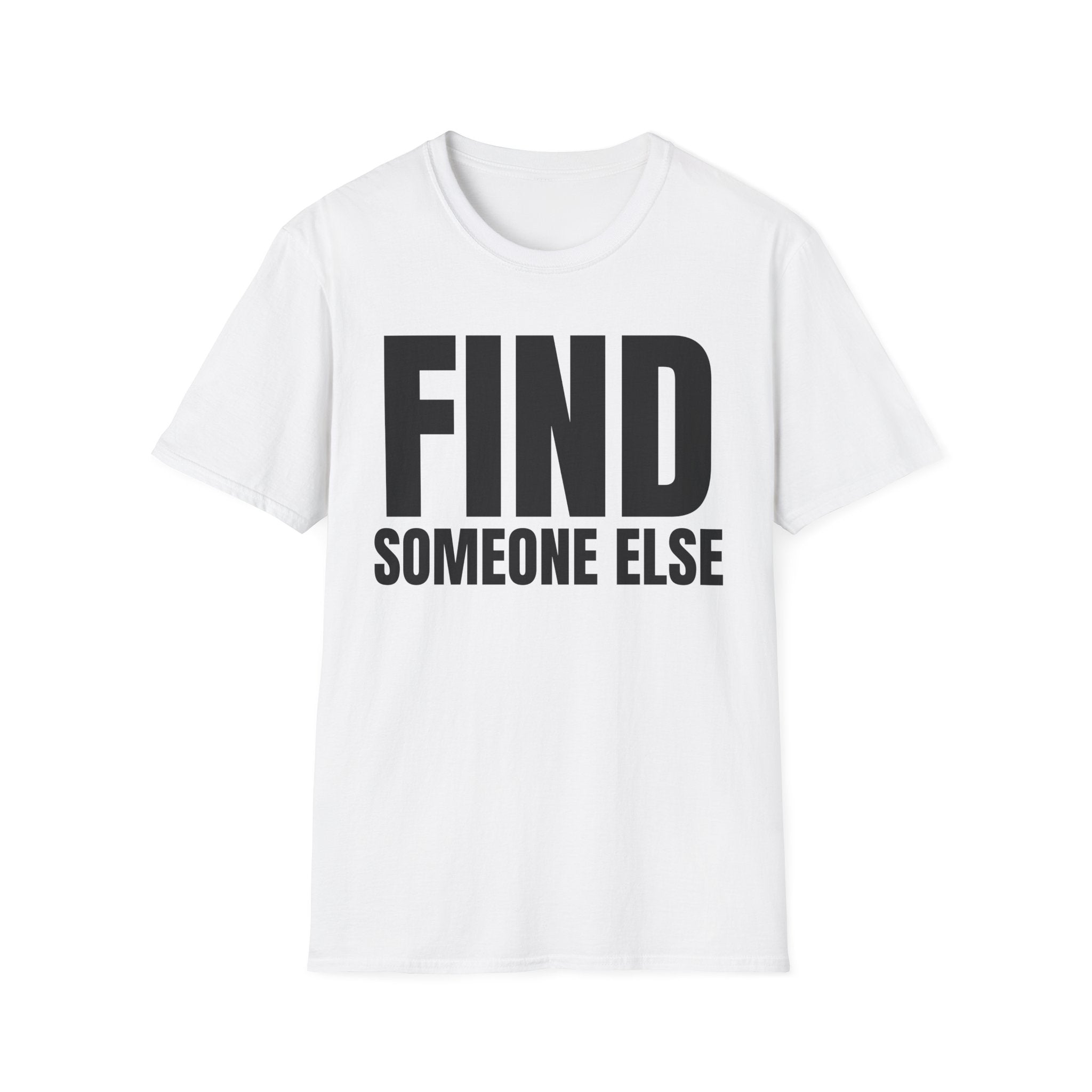 FIND SOMEONE ELSE T-SHIRT