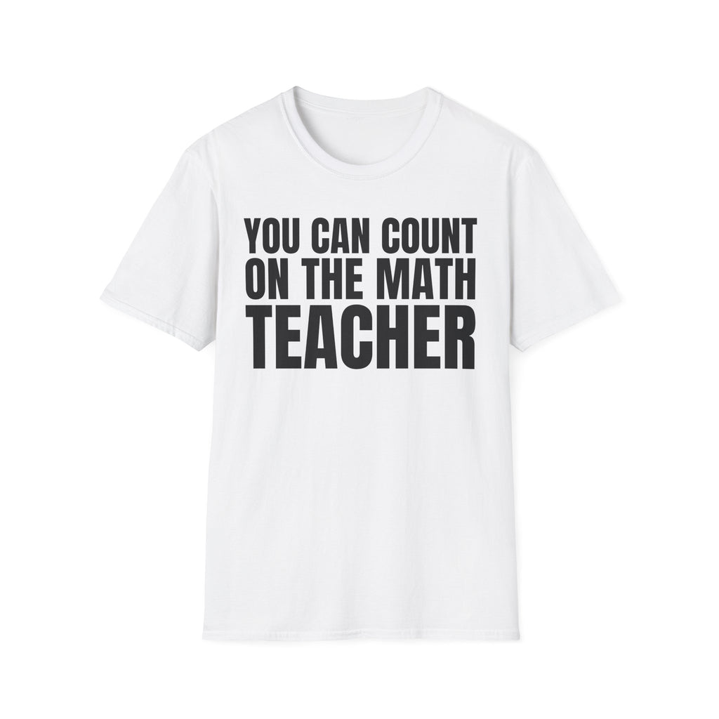 YOU CAN COUNT ON THE MATH TEACHER T-SHIRT