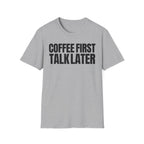 COFFEE FIRST TALK LATER T-SHIRT