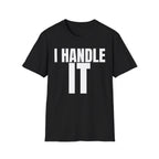 I HANDLE IT T-SHIRT
