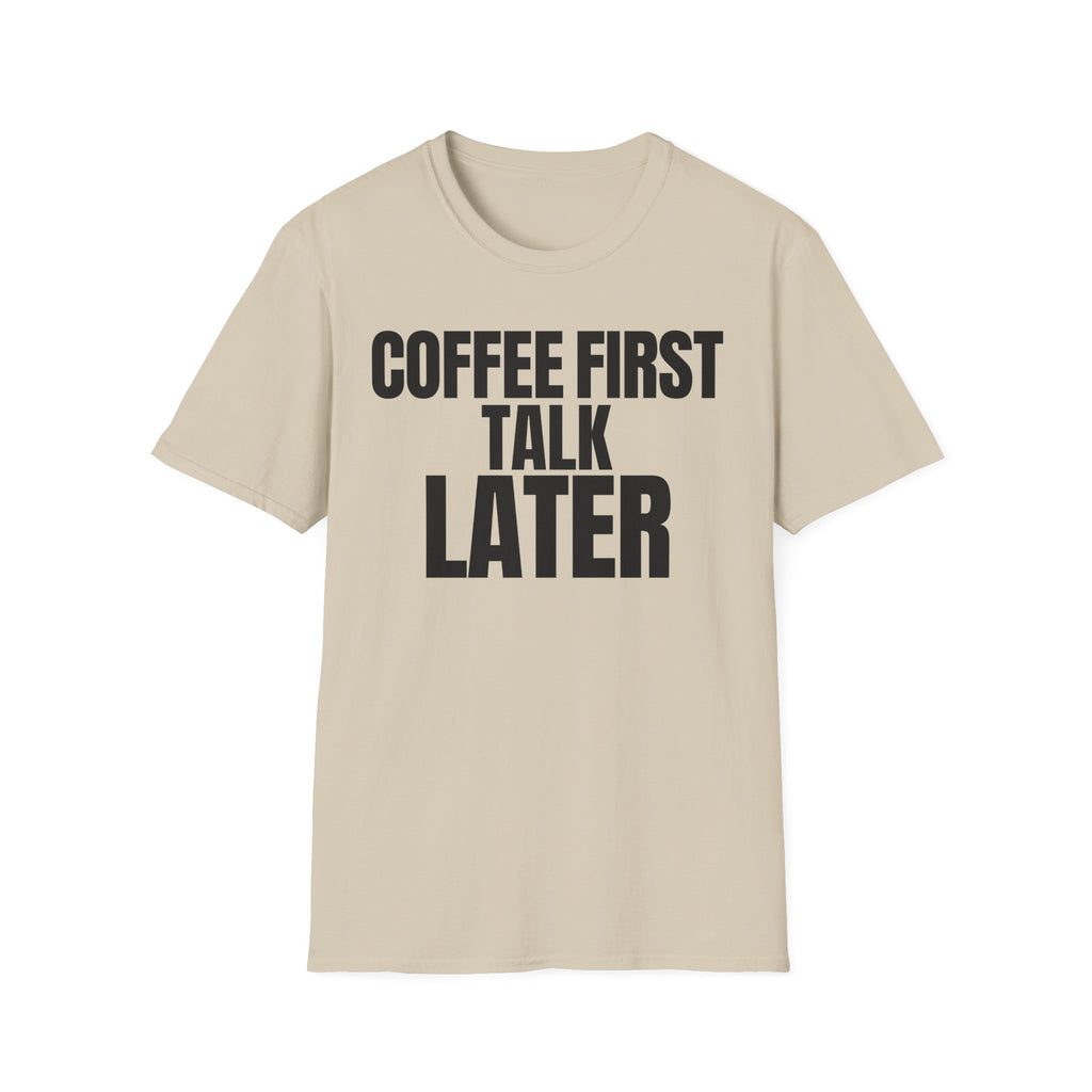 COFFEE FIRST TALK LATER T-SHIRT