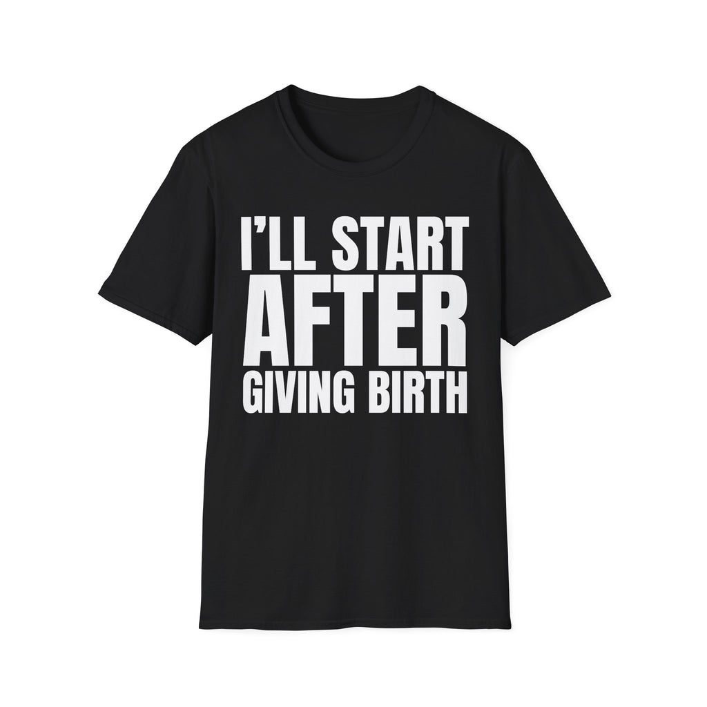 I'LL START AFTER GIVING BIRTH T-SHIRT