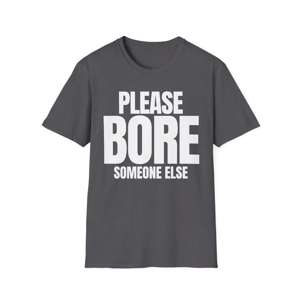 PLEASE BORE SOMEONE ELSE T-SHIRT