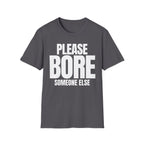 PLEASE BORE SOMEONE ELSE T-SHIRT