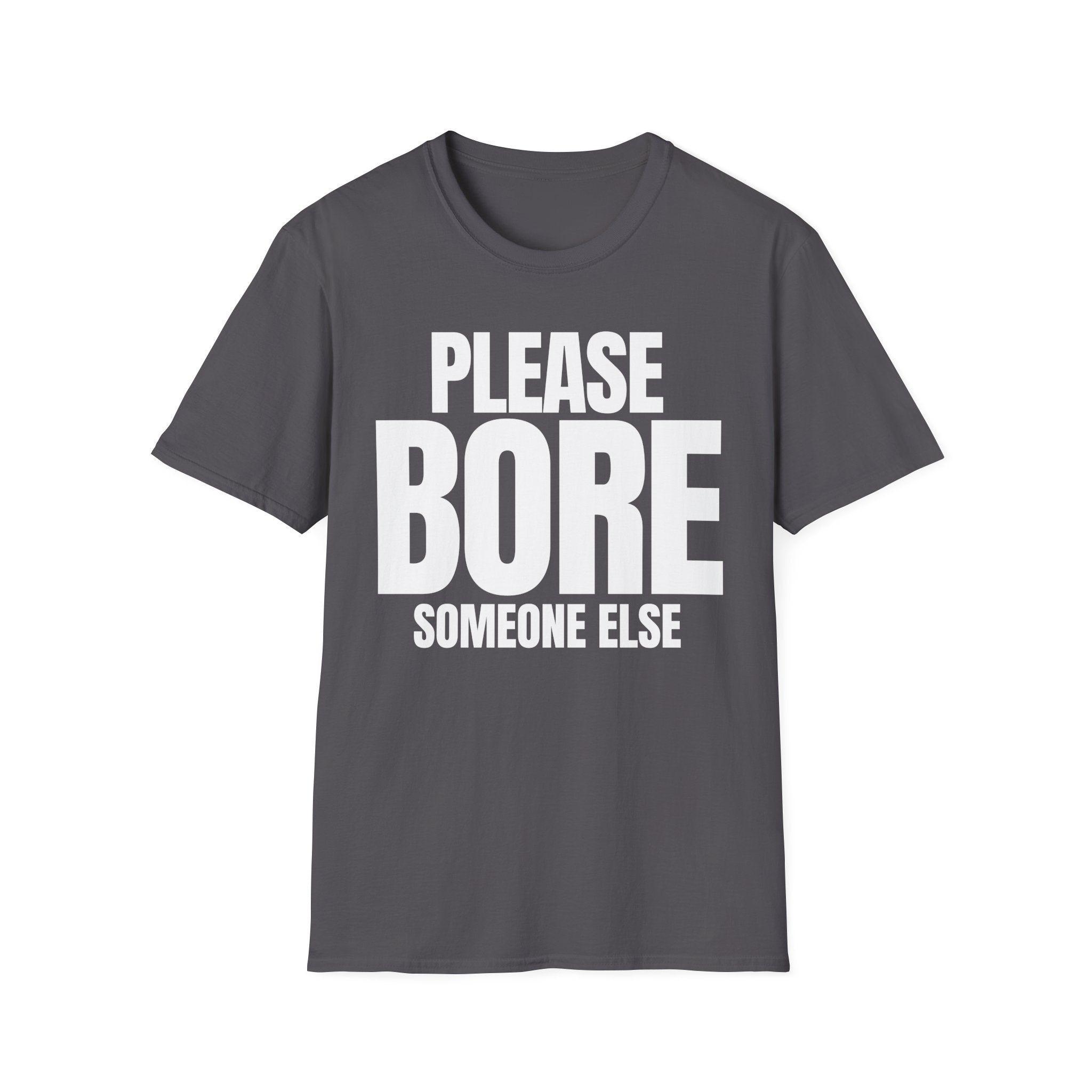 PLEASE BORE SOMEONE ELSE T-SHIRT
