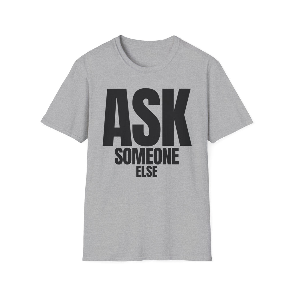 ASK SOMEONE ELSE T-SHIRT