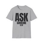 ASK SOMEONE ELSE T-SHIRT