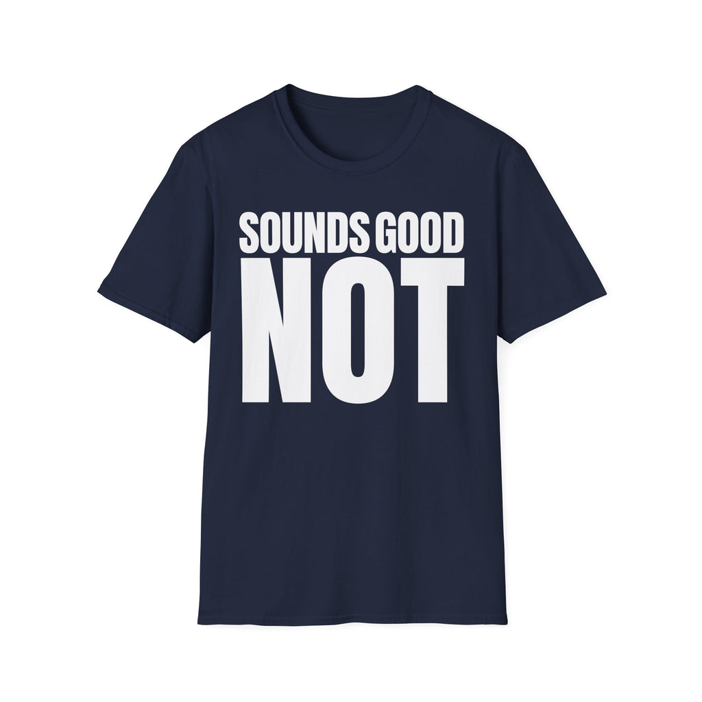 SOUNDS GOOD NOT T-SHIRT