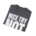 NICE TRY NOT T-SHIRT