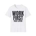 WORK FIRST TALK LATER T-SHIRT