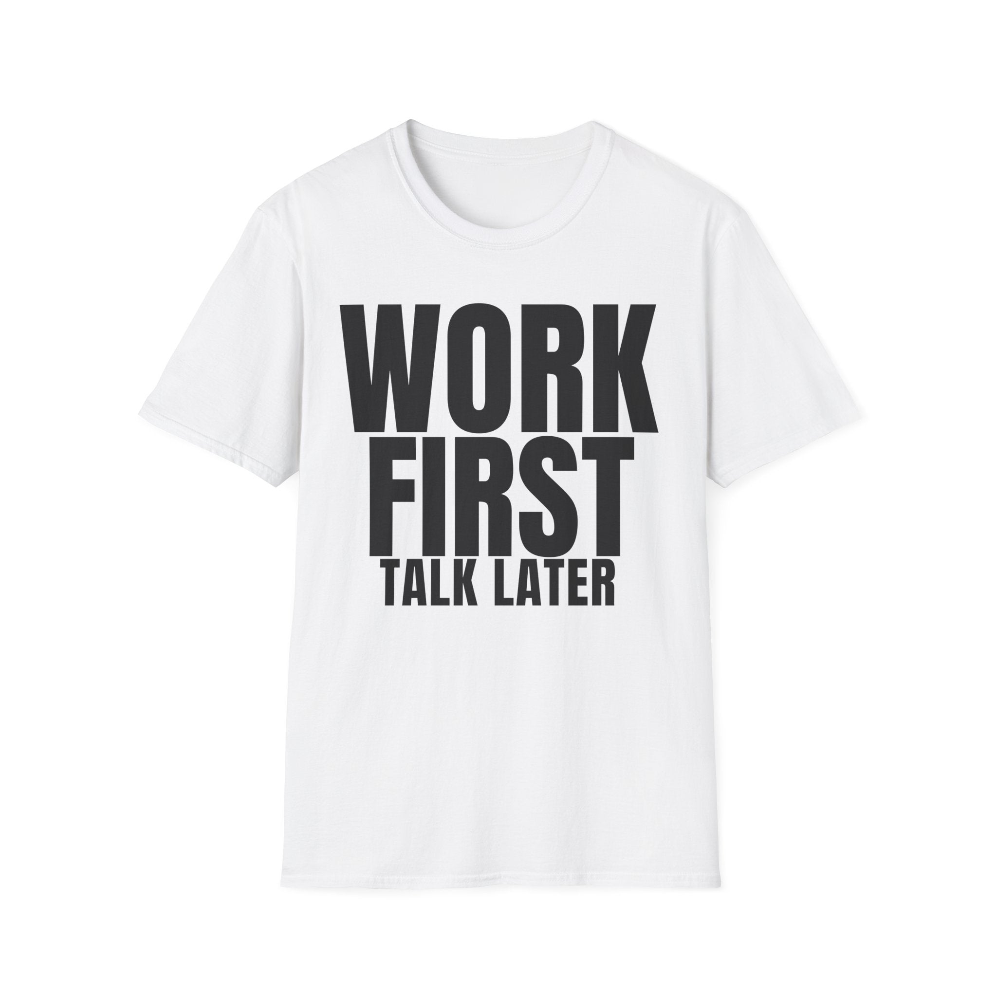 WORK FIRST TALK LATER T-SHIRT