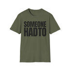 SOMEONE HAD TO T-SHIRT