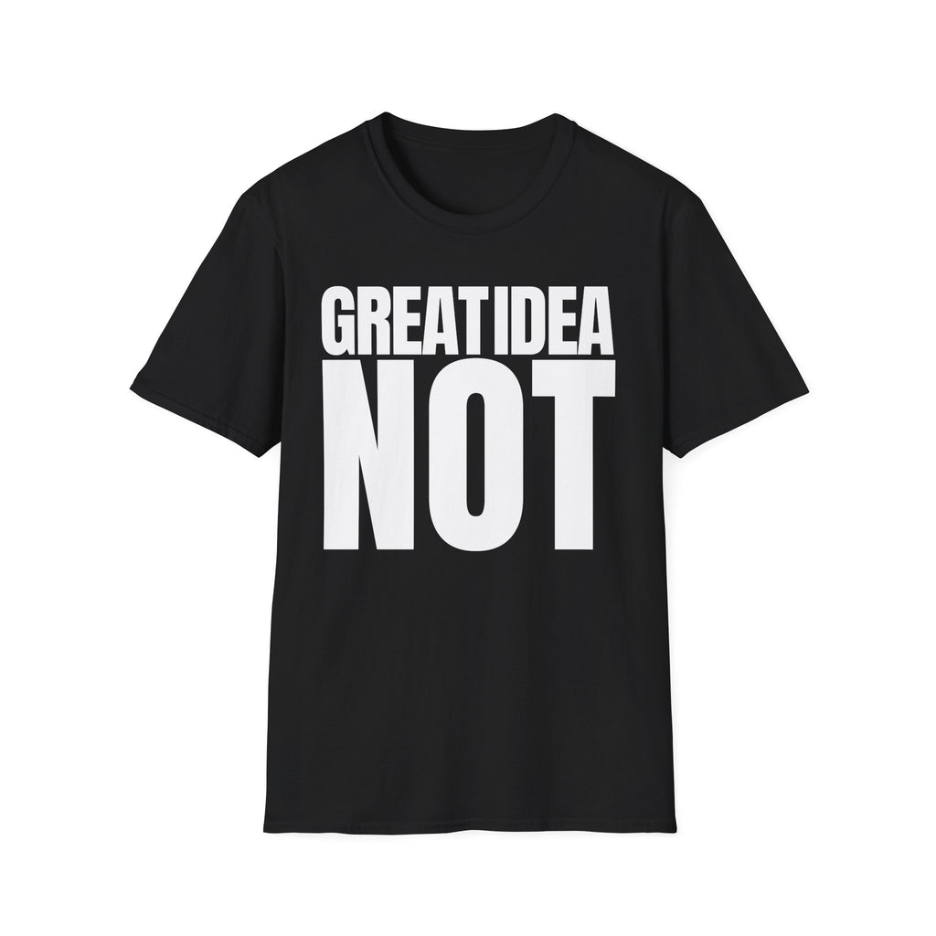 GREAT IDEA NOT REALLY T-SHIRT