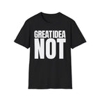 GREAT IDEA NOT REALLY T-SHIRT